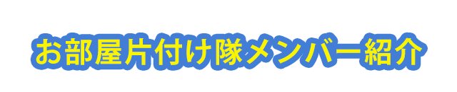 お部屋片付け隊メンバー紹介